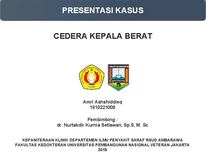 PRESENTASI KASUS CEDERA KEPALA BERAT Amri Ashshiddieq 1810221009 Pembimbing : dr. Nurtakdir Kurnia Setiawan,