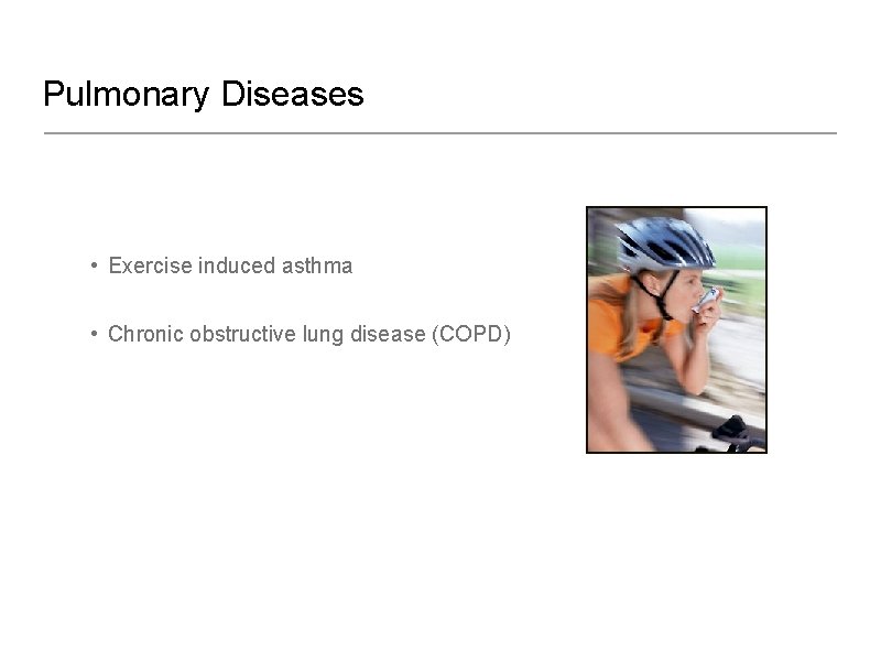 Pulmonary Diseases • Exercise induced asthma • Chronic obstructive lung disease (COPD) 