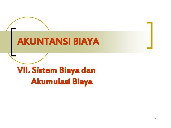 AKUNTANSI BIAYA VII. Sistem Biaya dan Akumulasi Biaya 1 