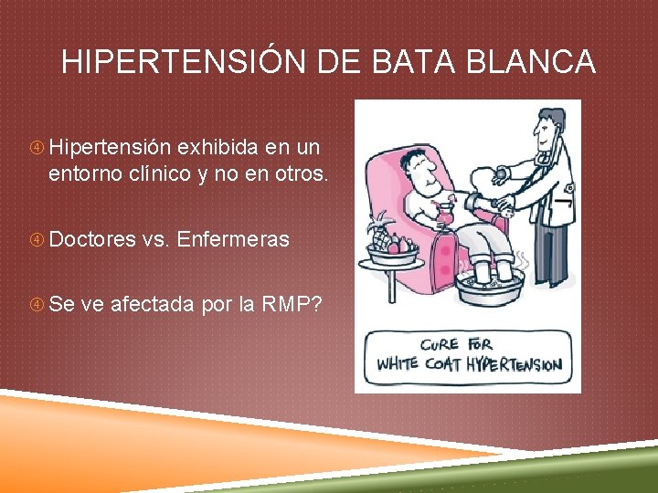 HIPERTENSIÓN DE BATA BLANCA Hipertensión exhibida en un entorno clínico y no en otros.