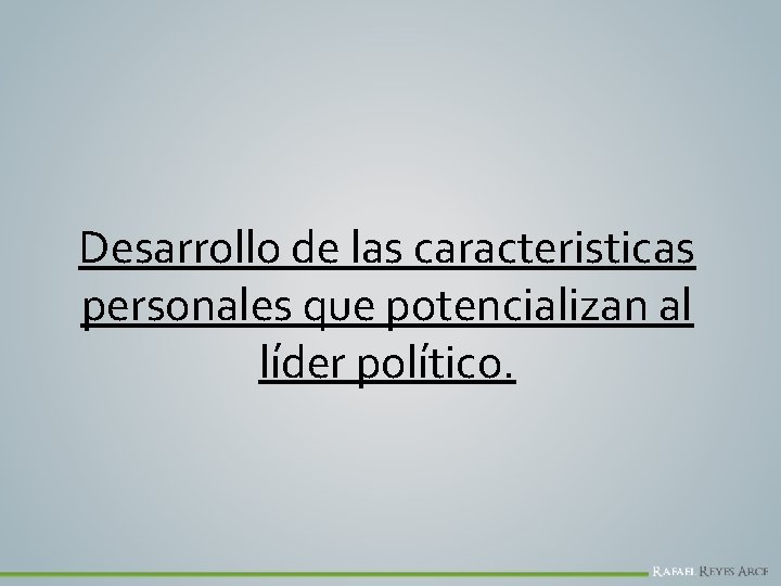 Desarrollo de las caracteristicas personales que potencializan al líder político. 