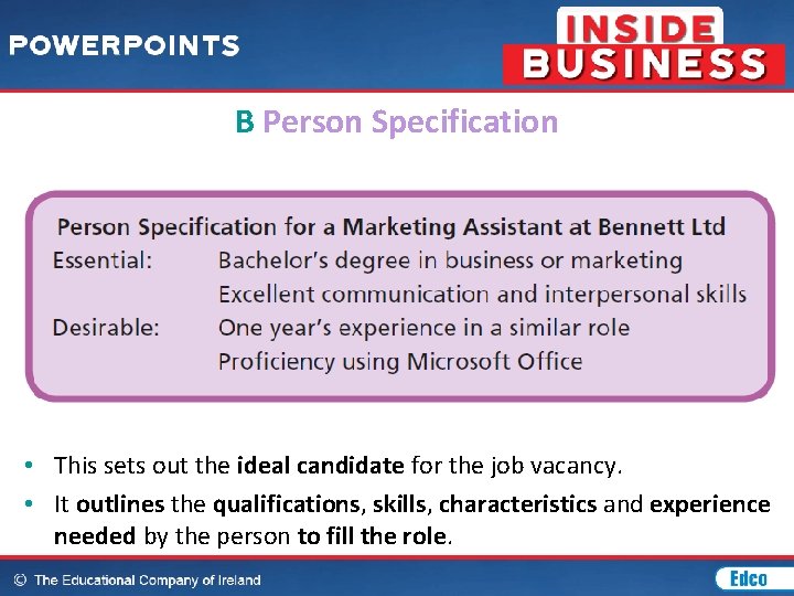 B Person Specification • This sets out the ideal candidate for the job vacancy.
