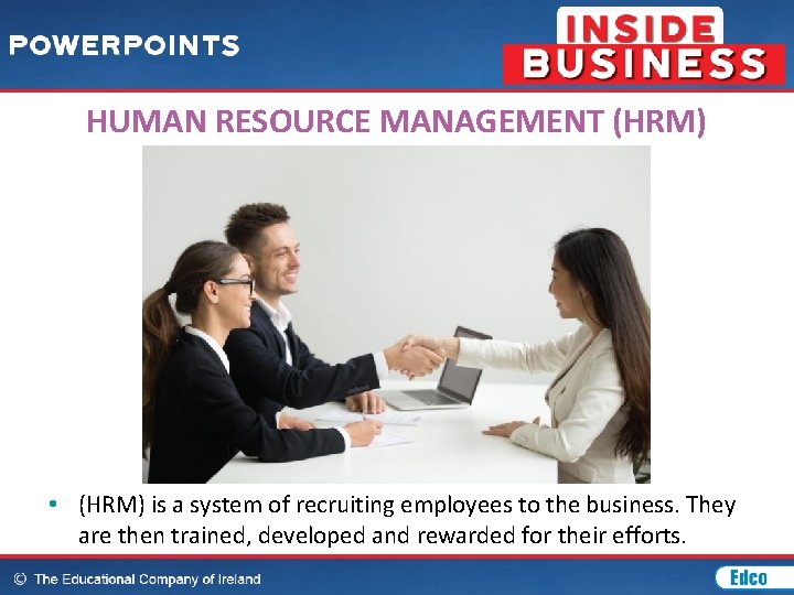 HUMAN RESOURCE MANAGEMENT (HRM) • (HRM) is a system of recruiting employees to the