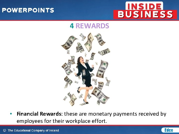 4 REWARDS • Financial Rewards: these are monetary payments received by employees for their
