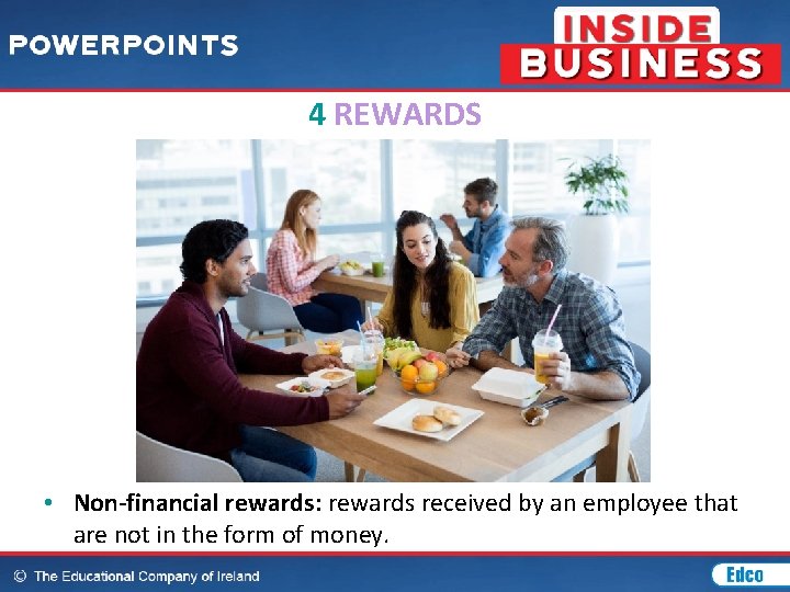 4 REWARDS • Non-financial rewards: rewards received by an employee that are not in