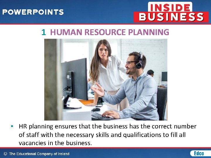 1 HUMAN RESOURCE PLANNING • HR planning ensures that the business has the correct