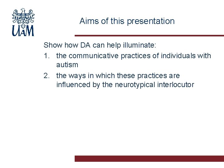 Aims of this presentation Show DA can help illuminate: 1. the communicative practices of