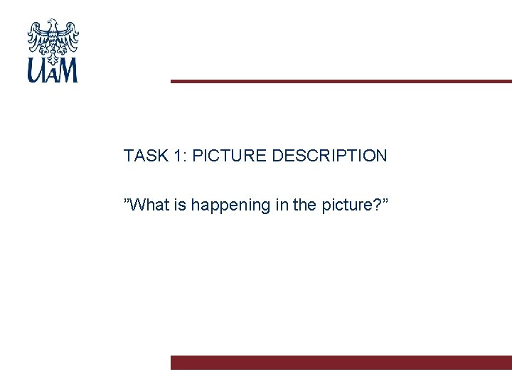 TASK 1: PICTURE DESCRIPTION ”What is happening in the picture? ” 