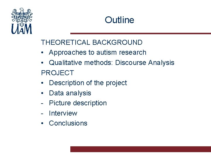 Outline THEORETICAL BACKGROUND • Approaches to autism research • Qualitative methods: Discourse Analysis PROJECT