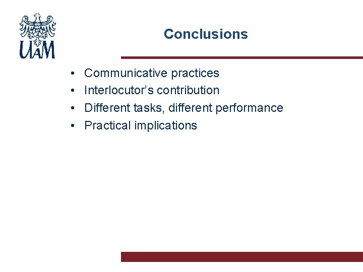 Conclusions • • Communicative practices Interlocutor’s contribution Different tasks, different performance Practical implications 