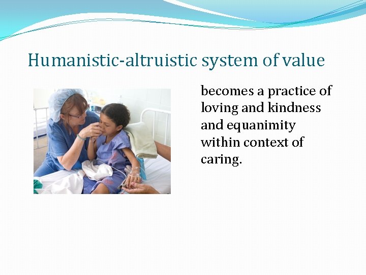 Humanistic-altruistic system of value becomes a practice of loving and kindness and equanimity within