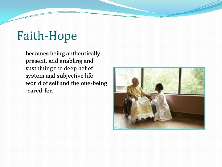 Faith-Hope becomes being authentically present, and enabling and sustaining the deep belief system and