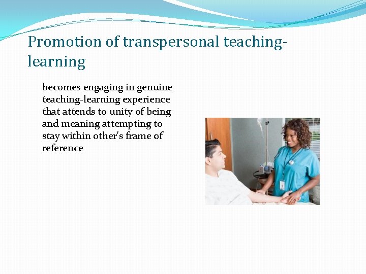 Promotion of transpersonal teachinglearning becomes engaging in genuine teaching-learning experience that attends to unity