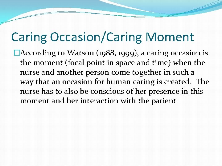 Caring Occasion/Caring Moment �According to Watson (1988, 1999), a caring occasion is the moment