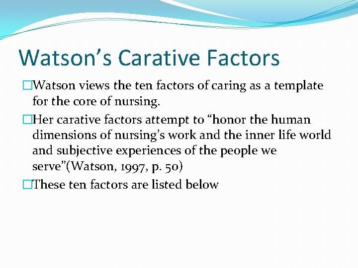 Watson’s Carative Factors �Watson views the ten factors of caring as a template for