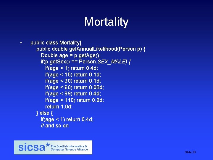 Mortality • public class Mortality{ public double get. Annual. Likelihood(Person p) { Double age Mortality • public class Mortality{ public double get. Annual. Likelihood(Person p) { Double age