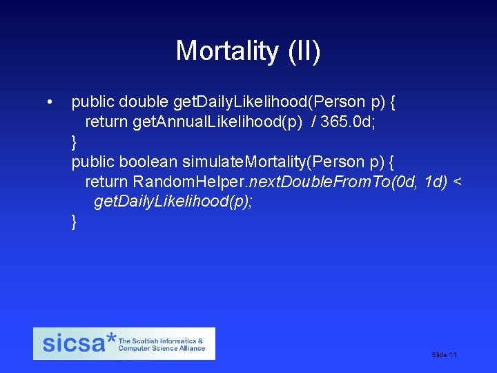 Mortality (II) • public double get. Daily. Likelihood(Person p) { return get. Annual. Likelihood(p) Mortality (II) • public double get. Daily. Likelihood(Person p) { return get. Annual. Likelihood(p)