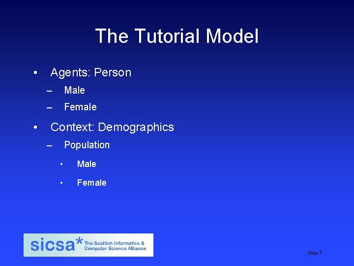 The Tutorial Model • • Agents: Person – Male – Female Context: Demographics – The Tutorial Model • • Agents: Person – Male – Female Context: Demographics –