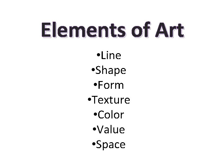 Elements of Art • Line • Shape • Form • Texture • Color •