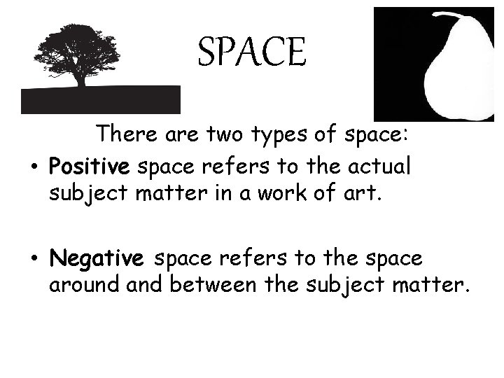 SPACE There are two types of space: • Positive space refers to the actual