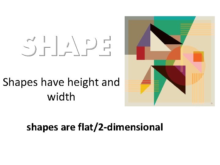 SHAPE Shapes have height and width shapes are flat/2 -dimensional 