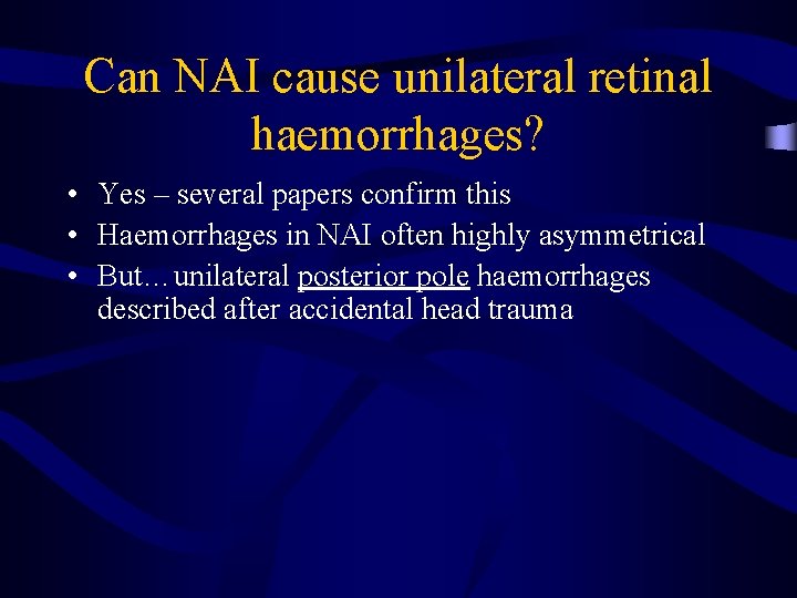 Can NAI cause unilateral retinal haemorrhages? • Yes – several papers confirm this •