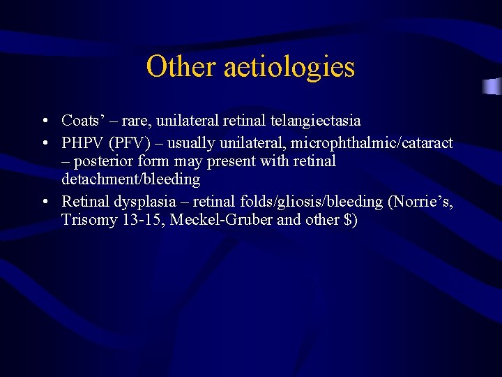 Other aetiologies • Coats’ – rare, unilateral retinal telangiectasia • PHPV (PFV) – usually