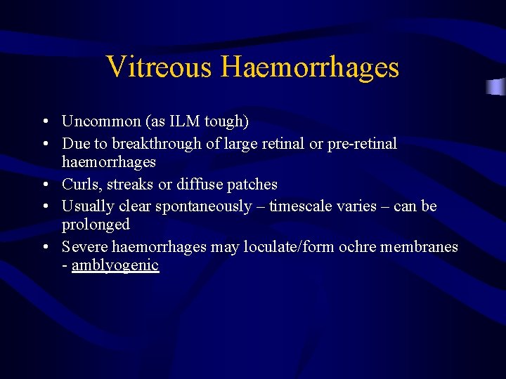 Vitreous Haemorrhages • Uncommon (as ILM tough) • Due to breakthrough of large retinal