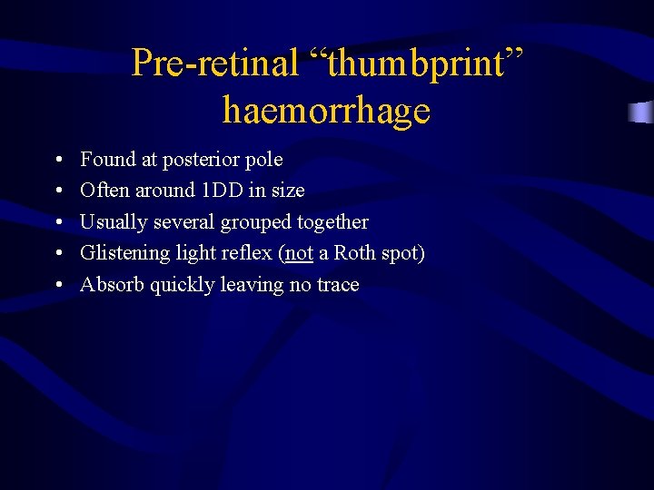 Pre-retinal “thumbprint” haemorrhage • • • Found at posterior pole Often around 1 DD