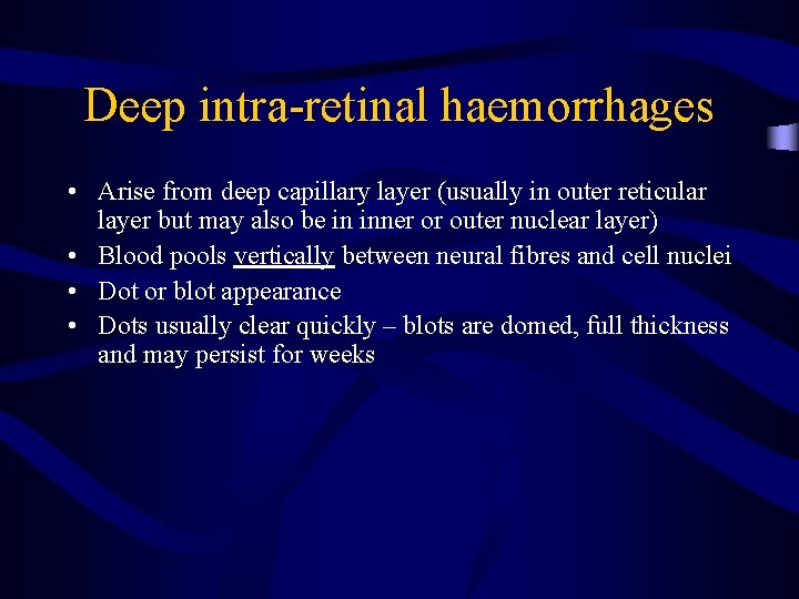 Deep intra-retinal haemorrhages • Arise from deep capillary layer (usually in outer reticular layer