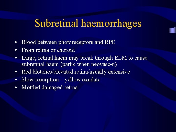 Subretinal haemorrhages • Blood between photoreceptors and RPE • From retina or choroid •