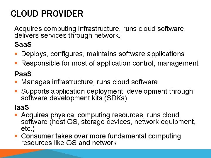 CLOUD PROVIDER Acquires computing infrastructure, runs cloud software, delivers services through network. Saa. S