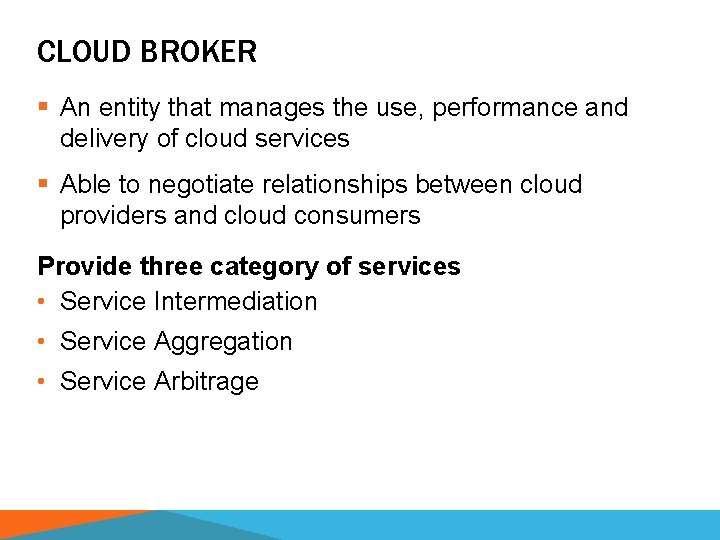 CLOUD BROKER § An entity that manages the use, performance and delivery of cloud