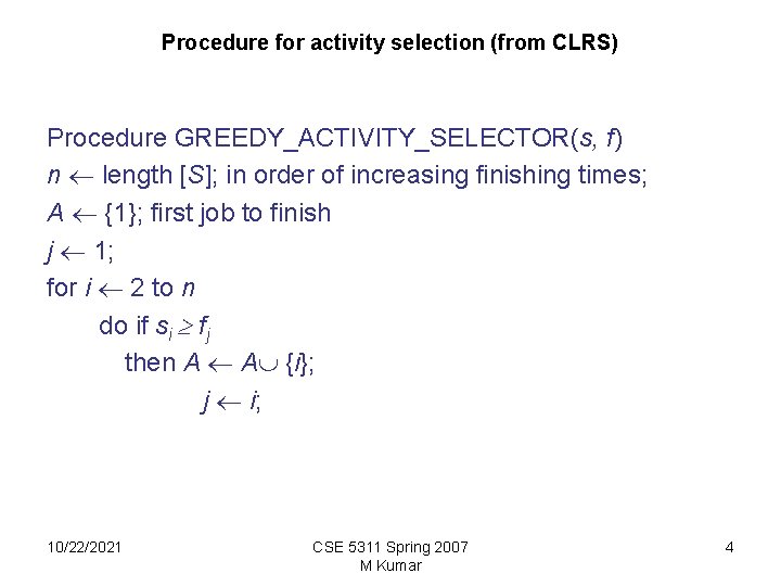Procedure for activity selection (from CLRS) Procedure GREEDY_ACTIVITY_SELECTOR(s, f) n length [S]; in order