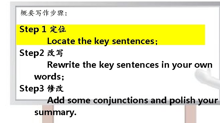 概要写作步骤： Step 1 定位 Locate the key sentences； Step 2 改写 Rewrite the key