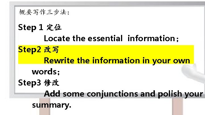 概要写作三步法： Step 1 定位 Locate the essential information； Step 2 改写 Rewrite the information