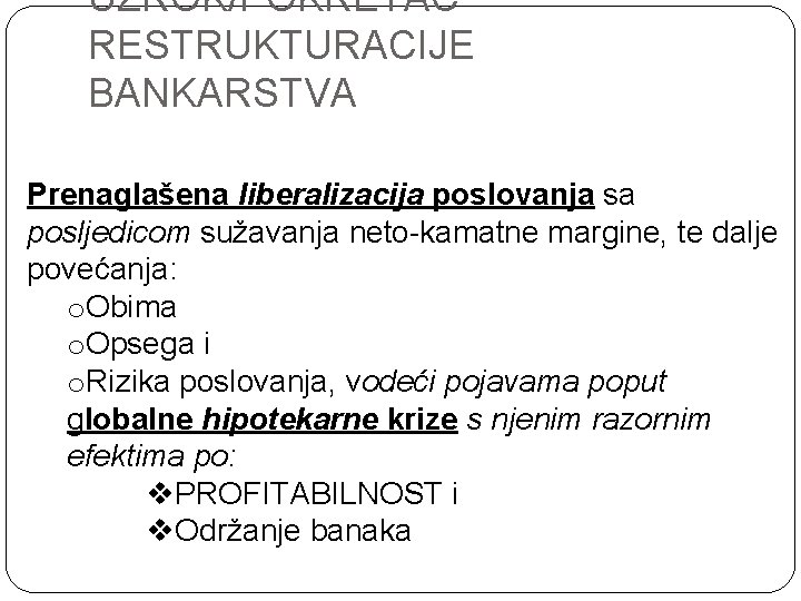 UZROK/POKRETAČ RESTRUKTURACIJE BANKARSTVA Prenaglašena liberalizacija poslovanja sa posljedicom sužavanja neto-kamatne margine, te dalje povećanja: