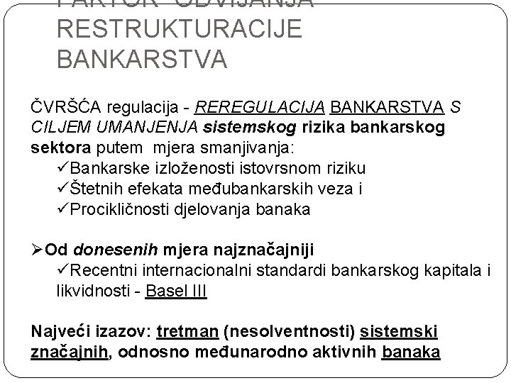 FAKTOR ODVIJANJA RESTRUKTURACIJE BANKARSTVA ČVRŠĆA regulacija - REREGULACIJA BANKARSTVA S CILJEM UMANJENJA sistemskog rizika