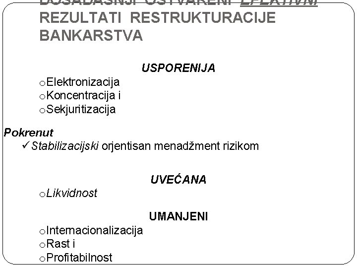 DOSADAŠNJI OSTVARENI EFEKTIVNI REZULTATI RESTRUKTURACIJE BANKARSTVA USPORENIJA o. Elektronizacija o. Koncentracija i o. Sekjuritizacija