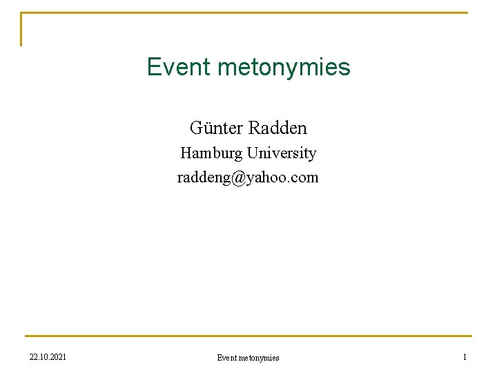 Event metonymies Günter Radden Hamburg University raddeng@yahoo. com 22. 10. 2021 Event metonymies 1