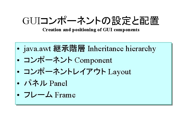 GUIコンポーネントの設定と配置 Creation and positioning of GUI components • • • java. awt 継承階層 Inheritance