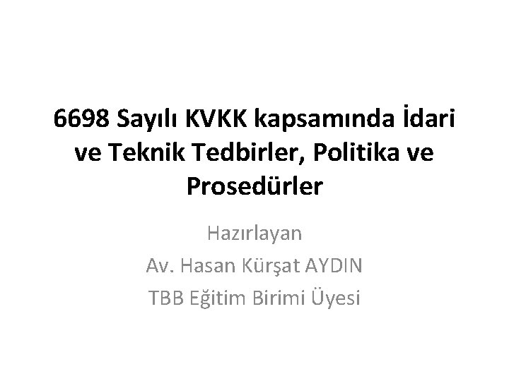 6698 Sayılı KVKK kapsamında İdari ve Teknik Tedbirler, Politika ve Prosedürler Hazırlayan Av. Hasan