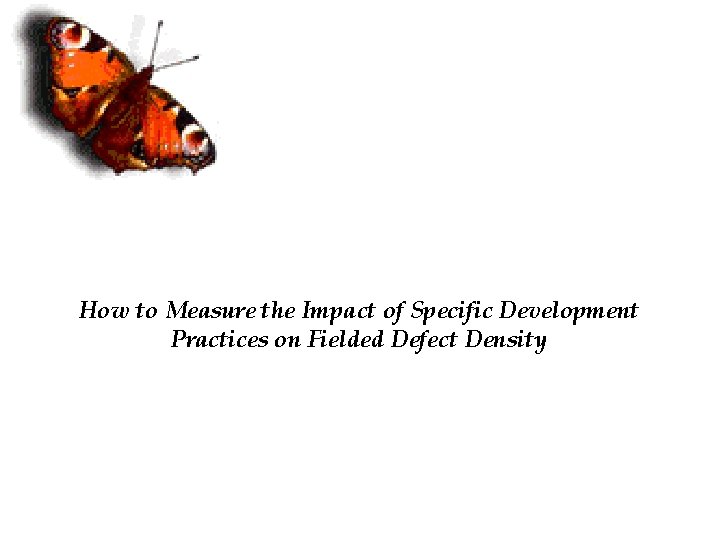 How to Measure the Impact of Specific Development Practices on Fielded Defect Density 