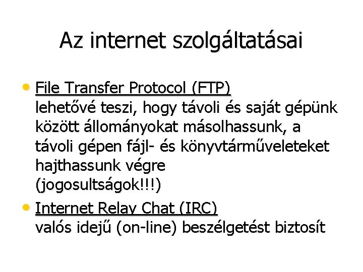Az internet szolgáltatásai • File Transfer Protocol (FTP) lehetővé teszi, hogy távoli és saját
