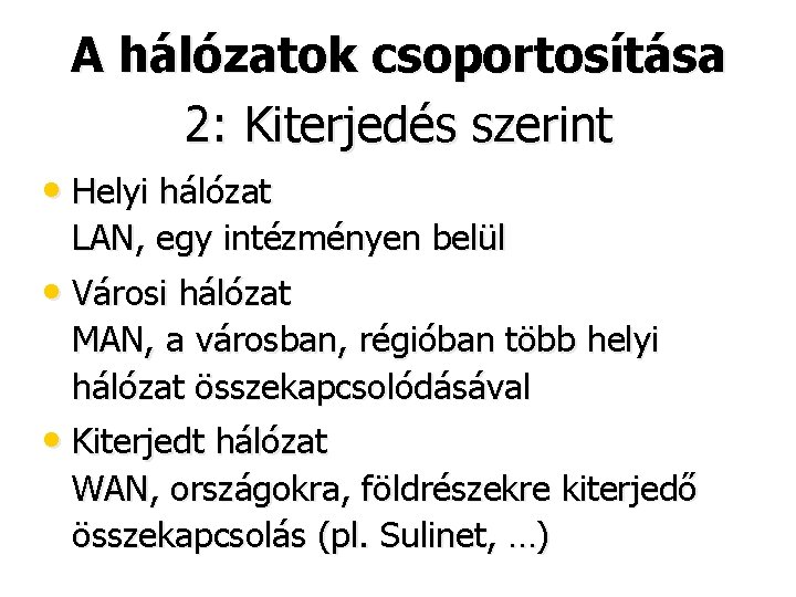 A hálózatok csoportosítása 2: Kiterjedés szerint • Helyi hálózat LAN, egy intézményen belül •