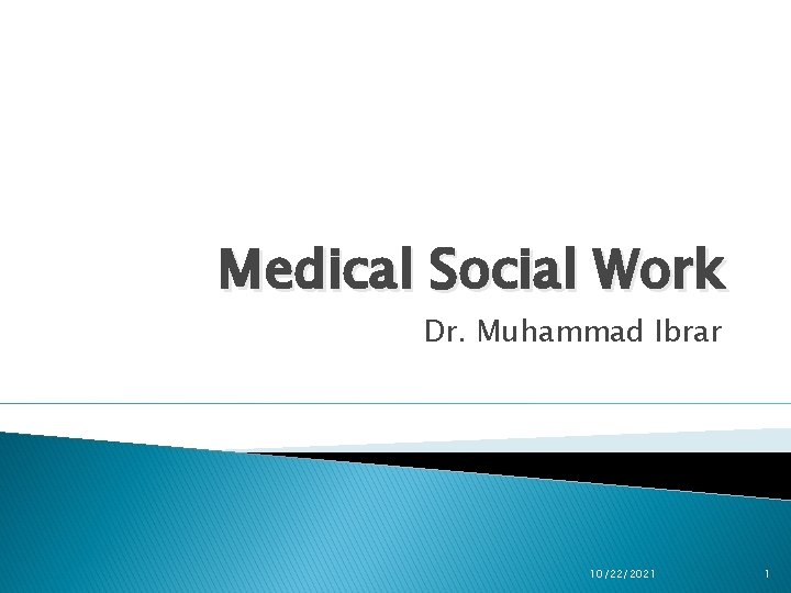 Medical Social Work Dr. Muhammad Ibrar 10/22/2021 1 