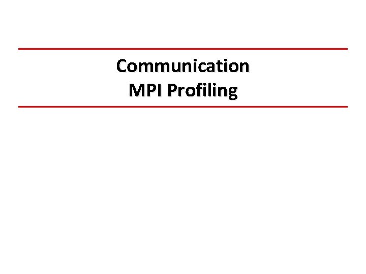 Communication MPI Profiling Communication MPI Profiling