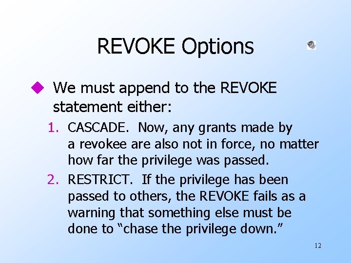 REVOKE Options u We must append to the REVOKE statement either: 1. CASCADE. Now,