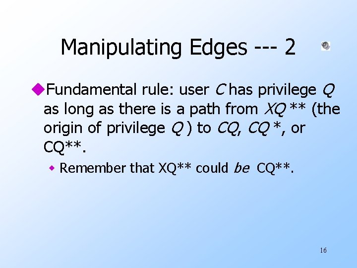 Manipulating Edges --- 2 u. Fundamental rule: user C has privilege Q as long