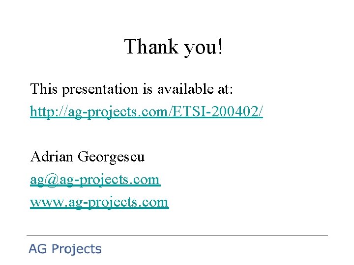 Thank you! This presentation is available at: http: //ag-projects. com/ETSI-200402/ Adrian Georgescu ag@ag-projects. com